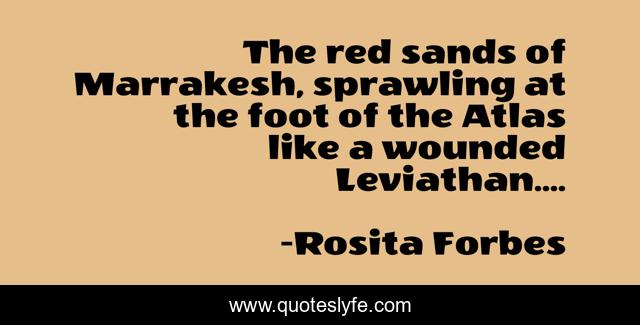 The red sands of Marrakesh, sprawling at the foot of the Atlas like a wounded Leviathan....