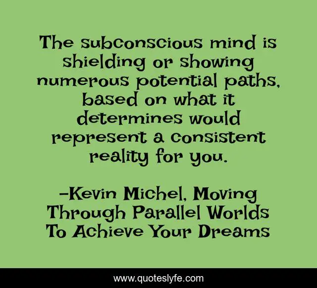 The subconscious mind is shielding or showing numerous potential paths, based on what it determines would represent a consistent reality for you.
