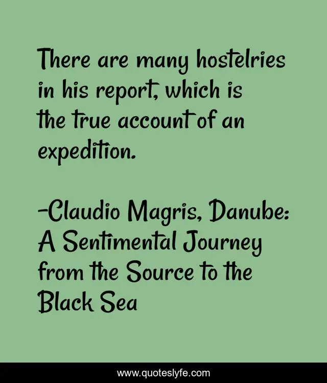 There are many hostelries in his report, which is the true account of an expedition.