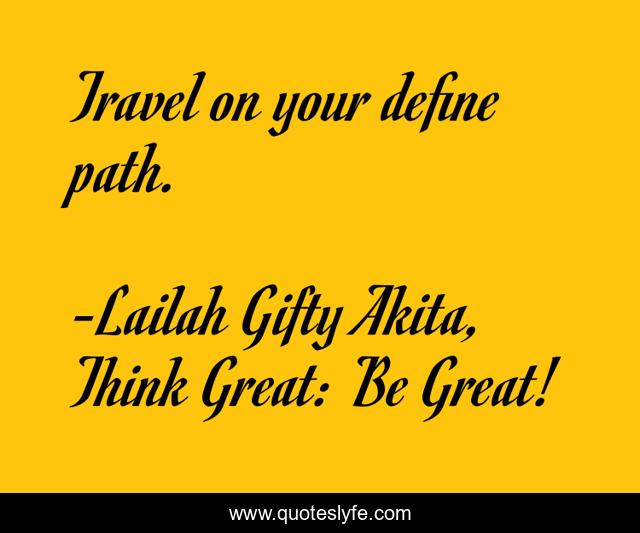 Travel on your define path.