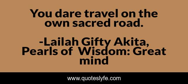 You dare travel on the own sacred road.