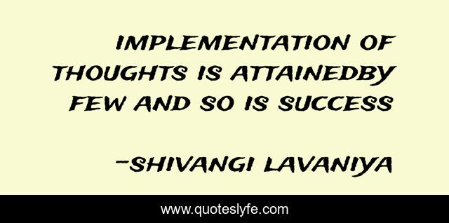 implementation of thoughts is attainedby few and so is success