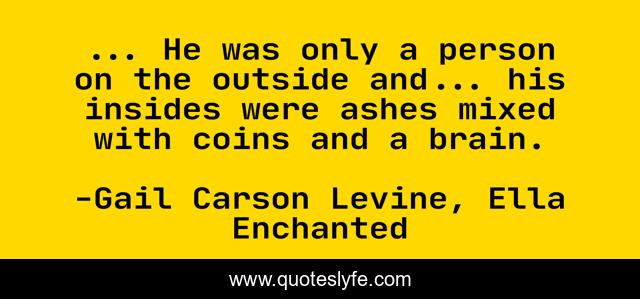 ... He was only a person on the outside and... his insides were ashes mixed with coins and a brain.