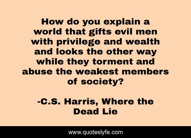 How do you explain a world that gifts evil men with privilege and wealth and looks the other way while they torment and abuse the weakest members of society?