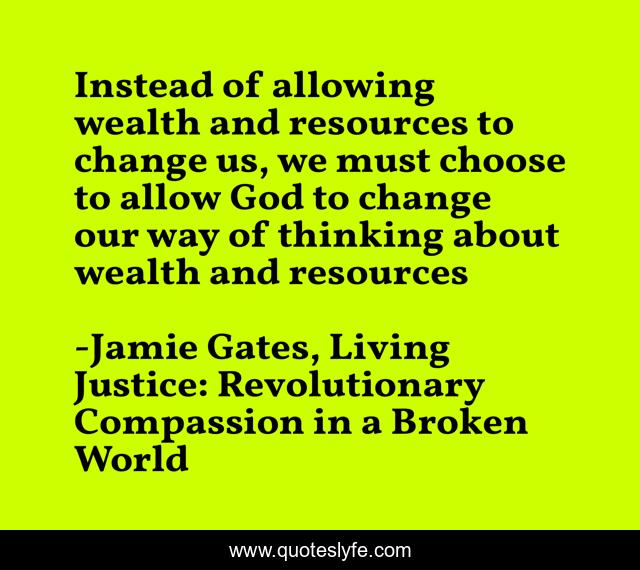 Instead of allowing wealth and resources to change us, we must choose to allow God to change our way of thinking about wealth and resources