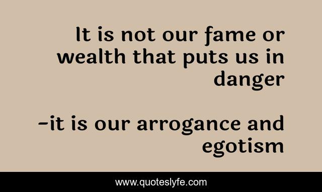 It is not our fame or wealth that puts us in danger