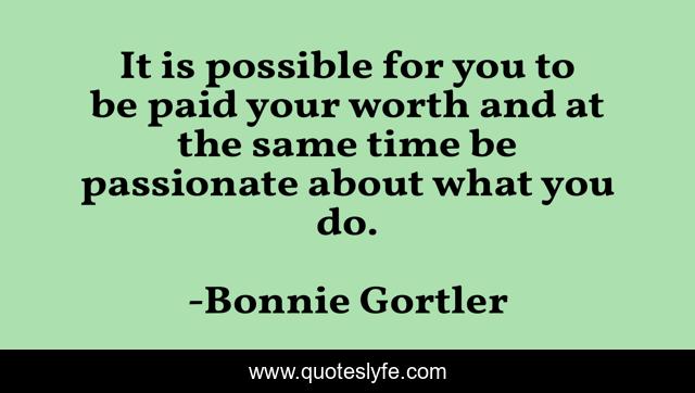 It is possible for you to be paid your worth and at the same time be passionate about what you do.