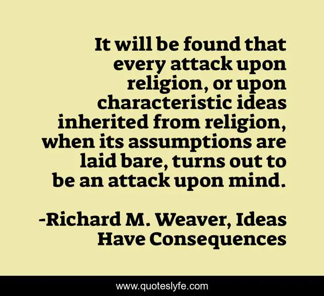 It will be found that every attack upon religion, or upon characteristic ideas inherited from religion, when its assumptions are laid bare, turns out to be an attack upon mind.