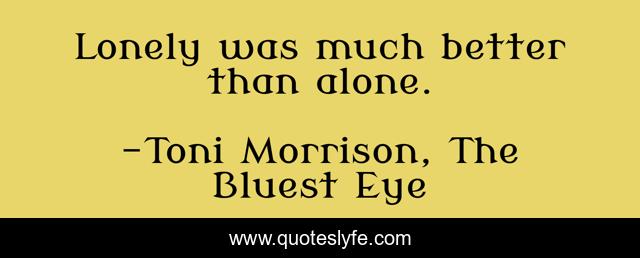 Lonely was much better than alone.