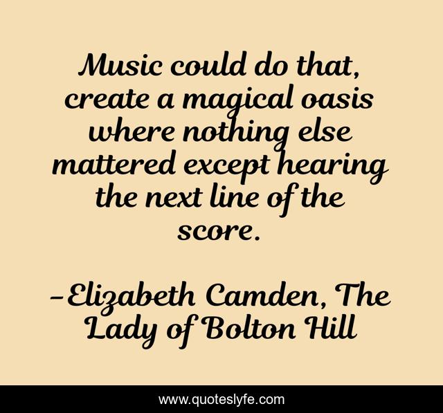 Music could do that, create a magical oasis where nothing else mattered except hearing the next line of the score.