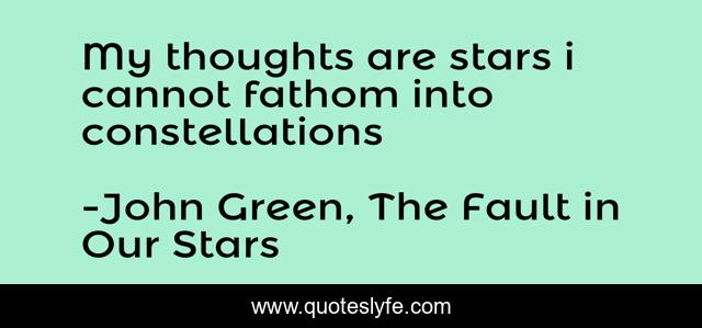 My thoughts are stars i cannot fathom into constellations