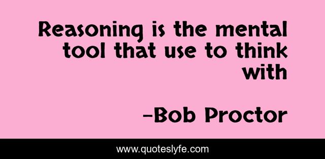 Reasoning is the mental tool that use to think with
