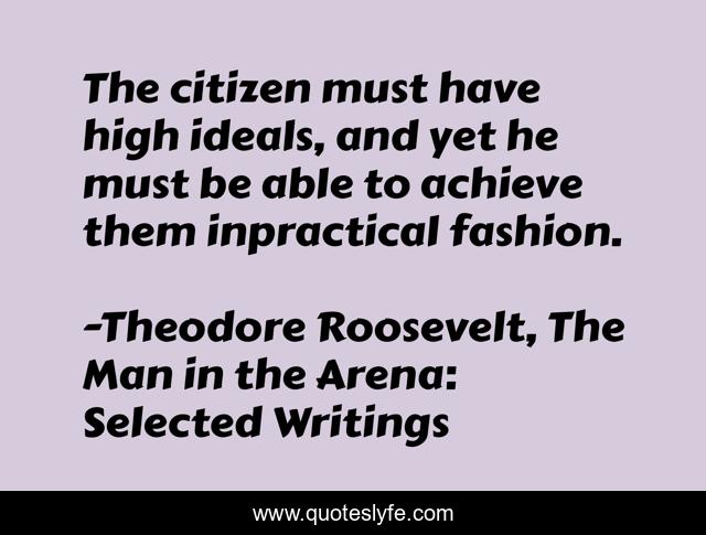 The citizen must have high ideals, and yet he must be able to achieve them inpractical fashion.