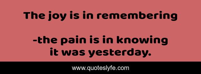 The joy is in remembering