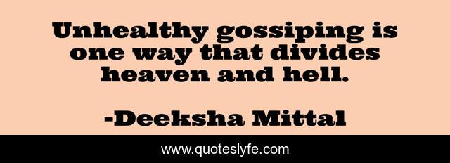 Unhealthy gossiping is one way that divides heaven and hell.