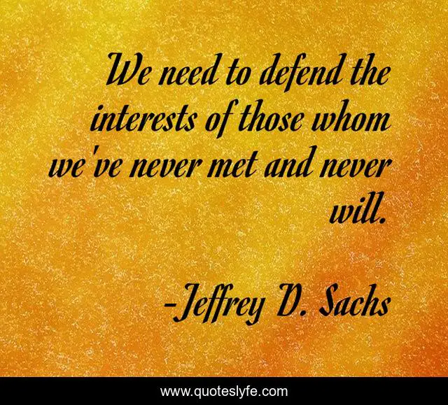 We need to defend the interests of those whom we've never met and never will.