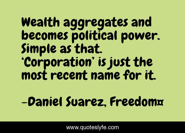 Wealth aggregates and becomes political power. Simple as that. ‘Corporation’ is just the most recent name for it.