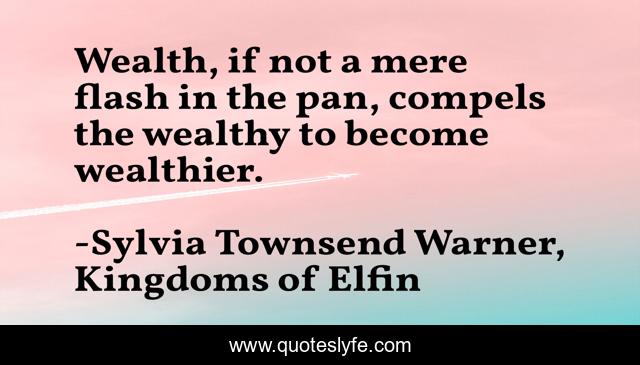 Wealth, if not a mere flash in the pan, compels the wealthy to become wealthier.