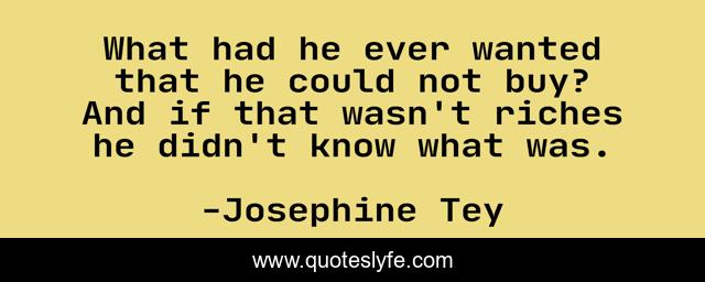 What had he ever wanted that he could not buy? And if that wasn't riches he didn't know what was.