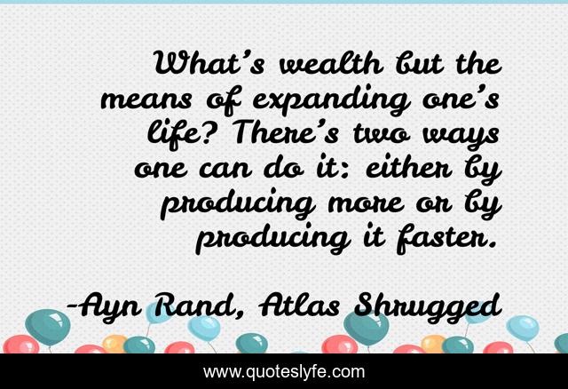 What’s wealth but the means of expanding one’s life? There’s two ways one can do it: either by producing more or by producing it faster.