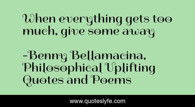 When everything gets too much, give some away