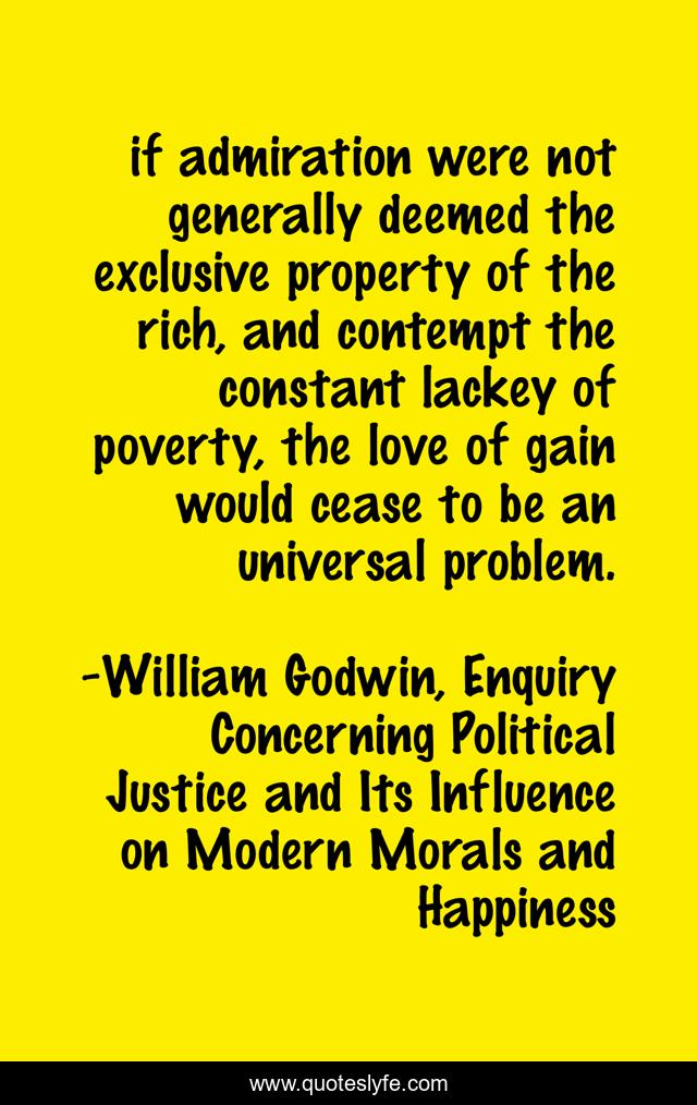 if admiration were not generally deemed the exclusive property of the rich, and contempt the constant lackey of poverty, the love of gain would cease to be an universal problem.