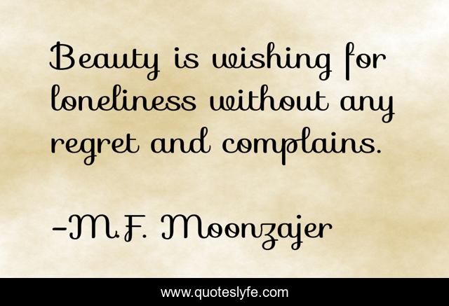 Beauty is wishing for loneliness without any regret and complains.