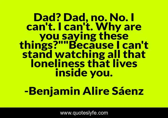 Dad? Dad, no. No. I can't. I can't. Why are you saying these things?