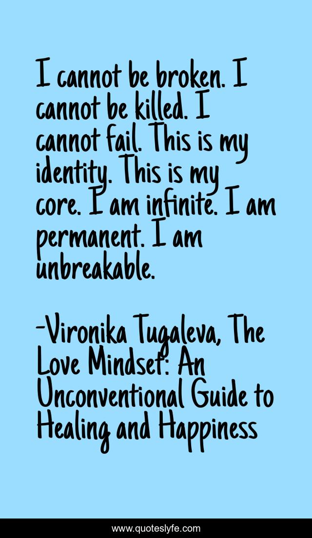 I cannot be broken. I cannot be killed. I cannot fail. This is my identity. This is my core. I am infinite. I am permanent. I am unbreakable.