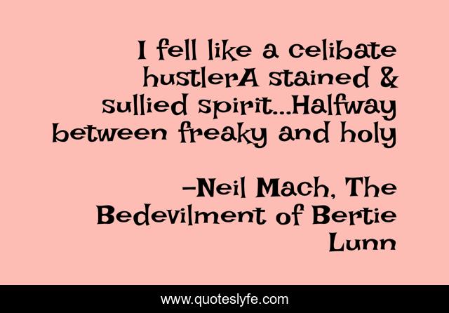 I fell like a celibate hustlerA stained & sullied spirit...Halfway between freaky and holy