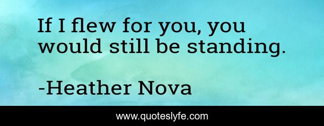If I flew for you, you would still be standing.