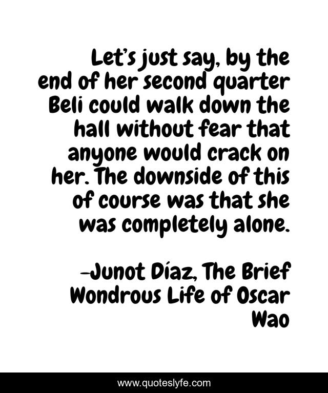Let’s just say, by the end of her second quarter Beli could walk down the hall without fear that anyone would crack on her. The downside of this of course was that she was completely alone.
