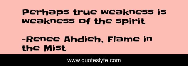 Perhaps true weakness is weakness of the spirit