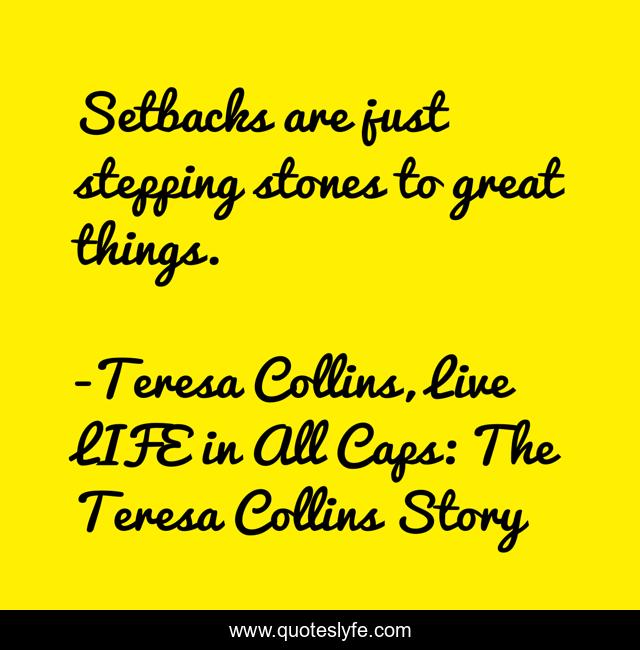 Setbacks are just stepping stones to great things.