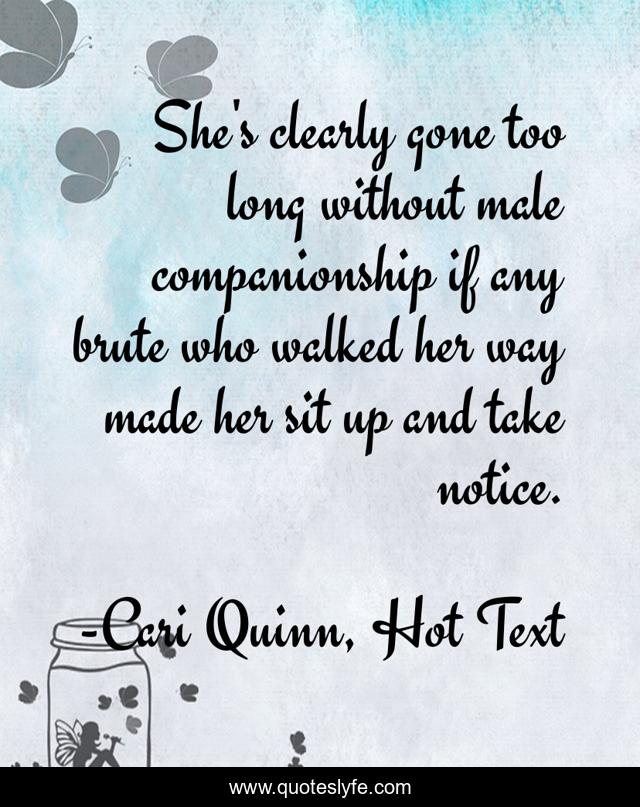 She's clearly gone too long without male companionship if any brute who walked her way made her sit up and take notice.