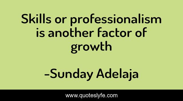 Skills or professionalism is another factor of growth