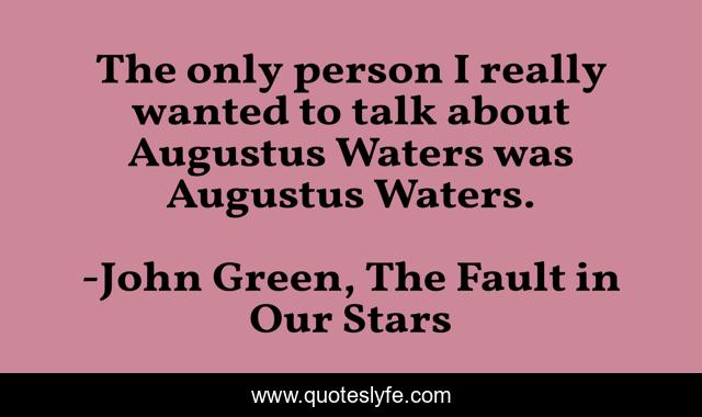 The only person I really wanted to talk about Augustus Waters was Augustus Waters.