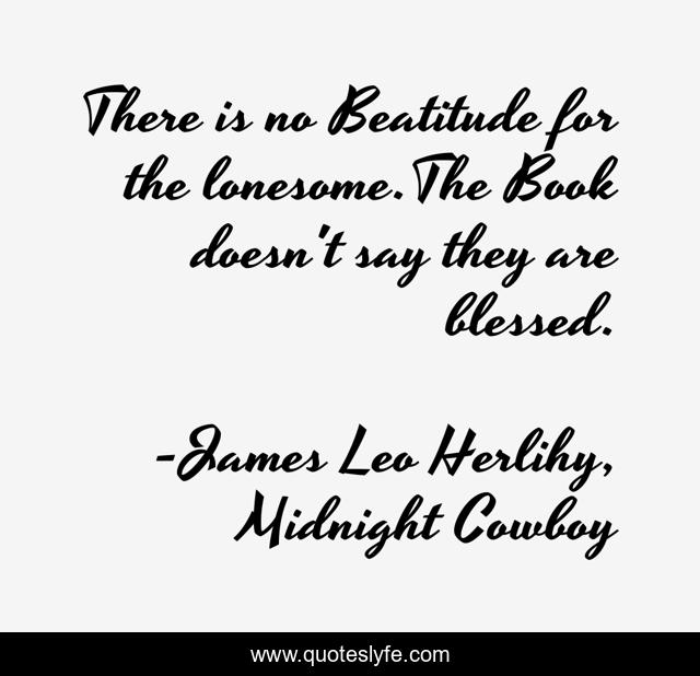 There is no Beatitude for the lonesome.The Book doesn't say they are blessed.