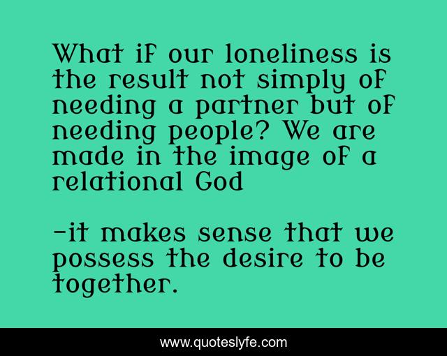 What if our loneliness is the result not simply of needing a partner but of needing people? We are made in the image of a relational God