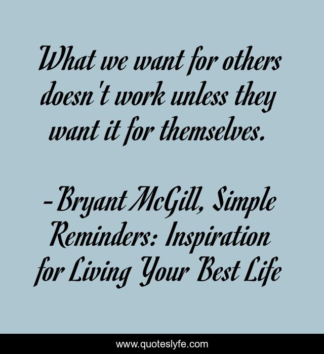 What we want for others doesn't work unless they want it for themselves.