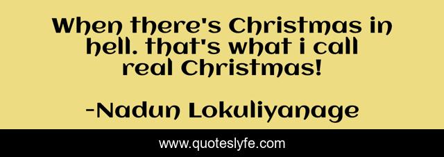 When there's Christmas in hell. that's what i call real Christmas!