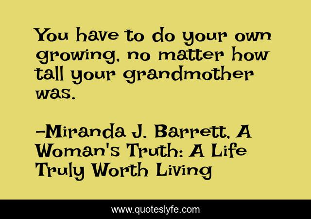 You have to do your own growing, no matter how tall your grandmother was.