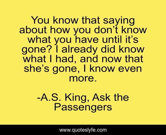 You know that saying about how you don’t know what you have until it’s gone? I already did know what I had, and now that she’s gone, I know even more.