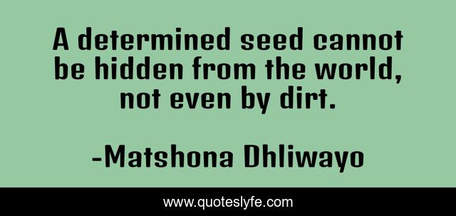 A determined seed cannot be hidden from the world, not even by dirt.