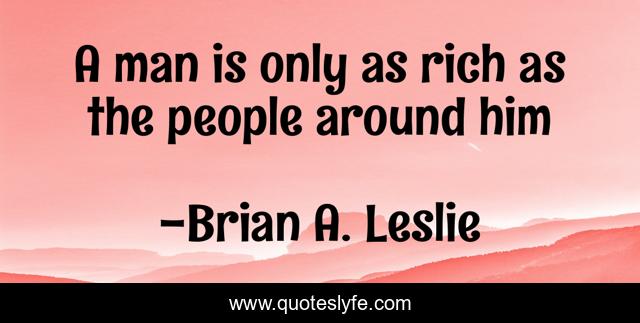 A man is only as rich as the people around him
