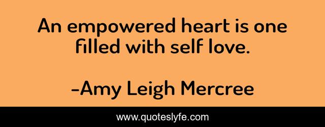 An empowered heart is one filled with self love.