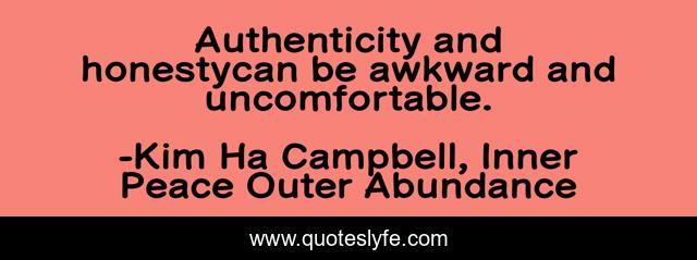 Authenticity and honestycan be awkward and uncomfortable.