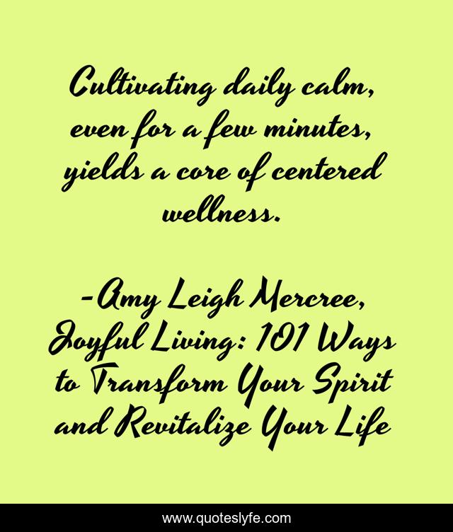 Cultivating daily calm, even for a few minutes, yields a core of centered wellness.