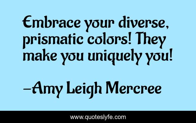 Embrace your diverse, prismatic colors! They make you uniquely you!