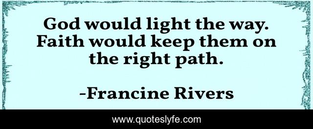 God would light the way. Faith would keep them on the right path.